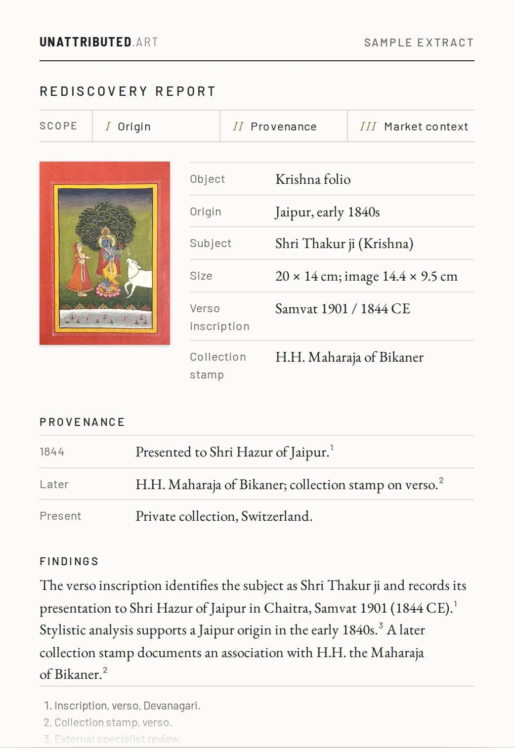 Sample extract from a Rediscovery Report: Krishna folio, Jaipur, early 1840s. Scope: origin, provenance, market context. Provenance: presented to Shri Hazur of Jaipur, 1844; H.H. Maharaja of Bikaner, collection stamp on verso; private collection, Switzerland. Findings: the verso inscription, dated Samvat 1901 (1844 CE), identifies the subject as Shri Thakur ji; stylistic analysis supports a Jaipur origin in the early 1840s.